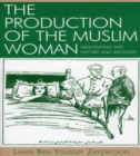 The Production of the Muslim Woman : Negotiating Text, History, and Ideology - Book