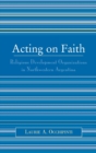 Acting on Faith : Religious Development Organizations in Northwestern Argentina - Book