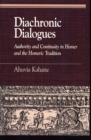 Diachronic Dialogues : Authority and Continuity in Homer and the Homeric Tradition - Book