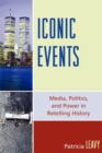 Iconic Events : Media, Politics, and Power in Retelling History - Book