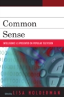 Common Sense : Intelligence as Presented on Popular Television - Book
