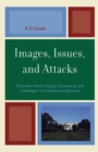 Images, Issues, and Attacks : Television Advertising by Incumbents and Challengers in Presidential Elections - Book