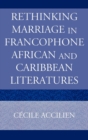 Rethinking Marriage in Francophone African and Caribbean Literatures - Book