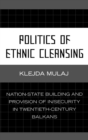 Politics of Ethnic Cleansing : Nation-State Building and Provision of In/Security in Twentieth-Century Balkans - Book