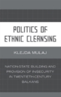 Politics of Ethnic Cleansing : Nation-State Building and Provision of In/Security in Twentieth-Century Balkans - Book