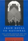 From Royal to National : The Louvre Museum and the Bibliotheque Nationale - Book