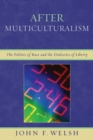 After Multiculturalism : The Politics of Race and the Dialectics of Liberty - Book
