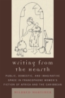 Writing from the Hearth : Public, Domestic, and Imaginative Space in Francophone Women's Fiction of Africa and the Caribbean - Book