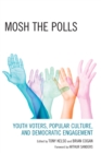 Mosh the Polls : Youth Voters, Popular Culture, and Democratic Engagement - Book