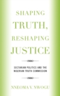 Shaping Truth, Reshaping Justice : Sectarian Politics and the Nigerian Truth Commission - Book