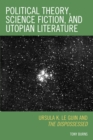 Political Theory, Science Fiction, and Utopian Literature : Ursula K. Le Guin and The Dispossessed - Book