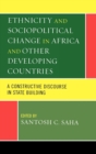 Ethnicity and Sociopolitical Change in Africa and Other Developing Countries : A Constructive Discourse in State Building - Book