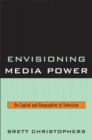 Envisioning Media Power : On Capital and Geographies of Television - Book