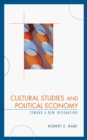 Cultural Studies and Political Economy : Toward a New Integration - Book