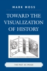 Toward the Visualization of History : The Past as Image - Book