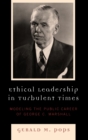 Ethical Leadership in Turbulent Times : Modeling the Public Career of George C. Marshall - Book