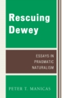 Rescuing Dewey : Essays in Pragmatic Naturalism - Book