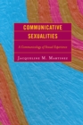 Communicative Sexualities : A Communicology of Sexual Experience - Book