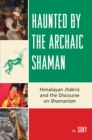 Haunted by the Archaic Shaman : Himalayan Jhakris and the Discourse on Shamanism - Book