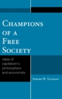Champions of a Free Society : Ideas of Capitalism's Philosophers and Economists - Book