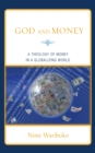 God and Money : A Theology of Money in a Globalizing World - Book