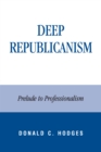 Deep Republicanism : Prelude to Professionalism - Book