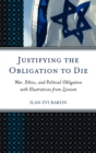 Justifying the Obligation to Die : War, Ethics, and Political Obligation with Illustrations from Zionism - Book