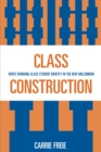 Class Construction : White Working-Class Student Identity in the New Millennium - Carrie Freie