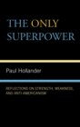 The Only Super Power : Reflections on Strength, Weakness, and Anti-Americanism - eBook