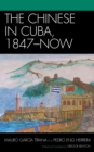 The Chinese in Cuba, 1847-Now - Book