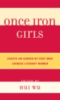 Once Iron Girls : Essays on Gender by Post-Mao Chinese Literary Women - Book