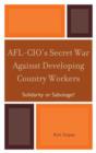 AFL-CIO's Secret War against Developing Country Workers : Solidarity or Sabotage? - Book