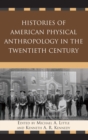 Histories of American Physical Anthropology in the Twentieth Century - Book