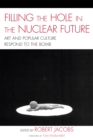 Filling the Hole in the Nuclear Future : Art and Popular Culture Respond to the Bomb - Book