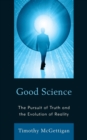 Good Science : The Pursuit of Truth and the Evolution of Reality - Book