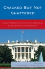 Cracked but Not Shattered : Hillary Rodham Clinton's Unsuccessful Campaign for the Presidency - Book
