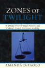 Zones of Twilight : Wartime Presidential Powers and Federal Court Decision Making - Book