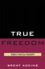 True Freedom : Spinoza's Practical Philosophy - Book
