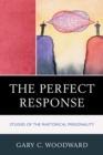 The Perfect Response : Studies of the Rhetorical Personality - Book