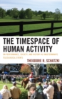 The Timespace of Human Activity : On Performance, Society, and History as Indeterminate Teleological Events - Book
