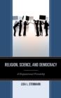 Religion, Science, and Democracy : A Disputational Friendship - Book