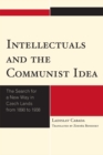 Intellectuals and the Communist Idea : The Search for a New Way in Czech Lands from 1890 to 1938 - Book