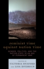 Feminist Time against Nation Time : Gender, Politics, and the Nation-State in an Age of Permanent War - Book
