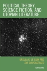 Political Theory, Science Fiction, and Utopian Literature : Ursula K. Le Guin and The Dispossessed - Tony Burns