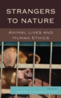 Strangers to Nature : Animal Lives and Human Ethics - Book