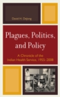Plagues, Politics, and Policy : A Chronicle of the Indian Health Service, 1955-2008 - Book