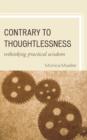 Contrary to Thoughtlessness : Rethinking Practical Wisdom - Book