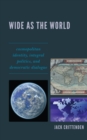 Wide as the World : Cosmopolitan Identity, Integral Politics, and Democratic Dialogue - Book