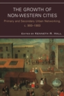 The Growth of Non-Western Cities : Primary and Secondary Urban Networking, c. 900-1900 - Book