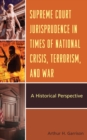 Supreme Court Jurisprudence in Times of National Crisis, Terrorism, and War : A Historical Perspective - Book